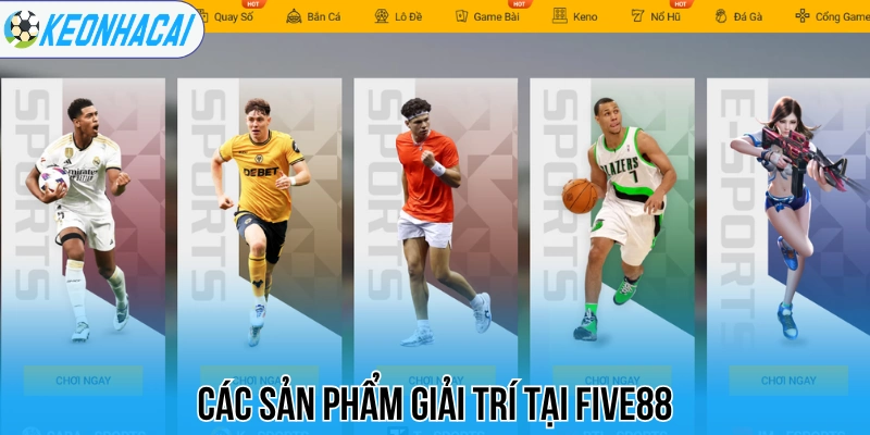 Five88 - Trải Nghiệm Cá Cược Đỉnh Cao, Bùng Nổ Thắng Lớn 1 Các sản phẩm giải trí tại Five88