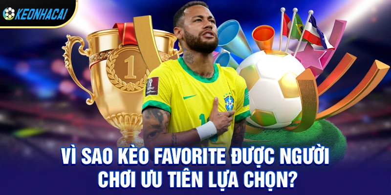 Kèo Favorite – Bí Quyết Đặt Cược Đội Cửa Trên An Toàn Và Hiệu Quả Nhất 2026 1 Vì sao kèo favorite được người chơi ưu tiên lựa chọn?