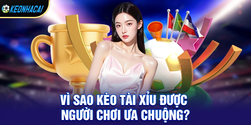 Kèo tài xỉu – Bí quyết soi kèo Over Under hiệu quả và cách chơi thắng bền vững 1 Vì sao kèo tài xỉu lại được người chơi ưa chuộng?