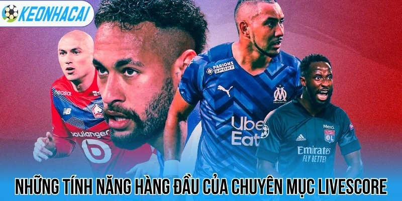 Livescore – Trực Tuyến Bóng Đá 247 Chi Tiết Và Chính Xác 26 Những tính năng hàng đầu của chuyên mục livescore
