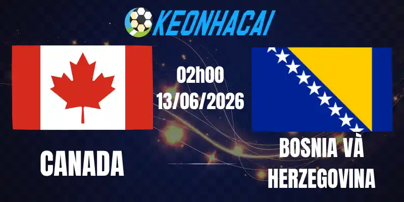 Soi Kèo Nhà Cái Canada Vs Bosnia và Herzegovina - Bảng B World Cup 02h00 13/06/2026